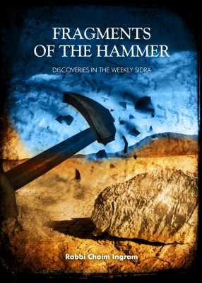 Fragments Of The Hammer: Discoveries in the Weekly Sidra by Rabbi Chaim Ingram